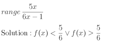 The range of (5x)/(6x-1) is f(x)< 5/6 \lor f(x)> 5/6